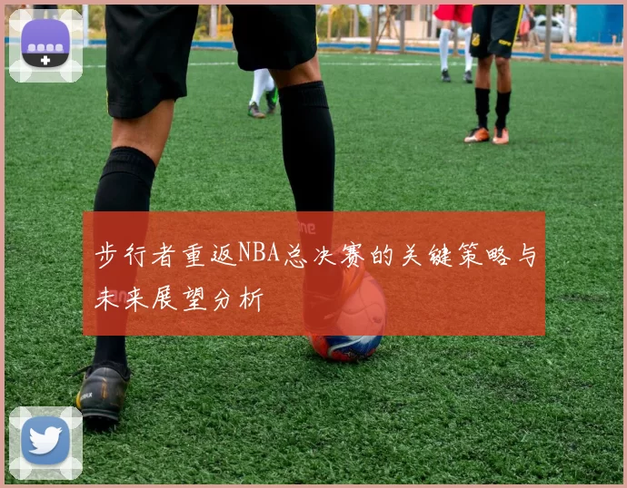 步行者重返NBA总决赛的关键策略与未来展望分析