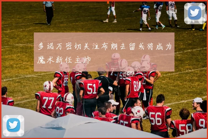 多诺万密切关注布朗去留或将成为魔术新任主帅
